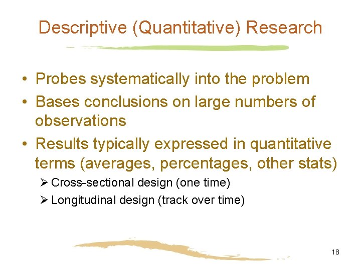 Descriptive (Quantitative) Research • Probes systematically into the problem • Bases conclusions on large Descriptive (Quantitative) Research • Probes systematically into the problem • Bases conclusions on large