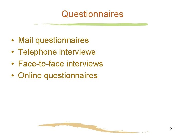 Questionnaires • • Mail questionnaires Telephone interviews Face-to-face interviews Online questionnaires 21 Questionnaires • • Mail questionnaires Telephone interviews Face-to-face interviews Online questionnaires 21