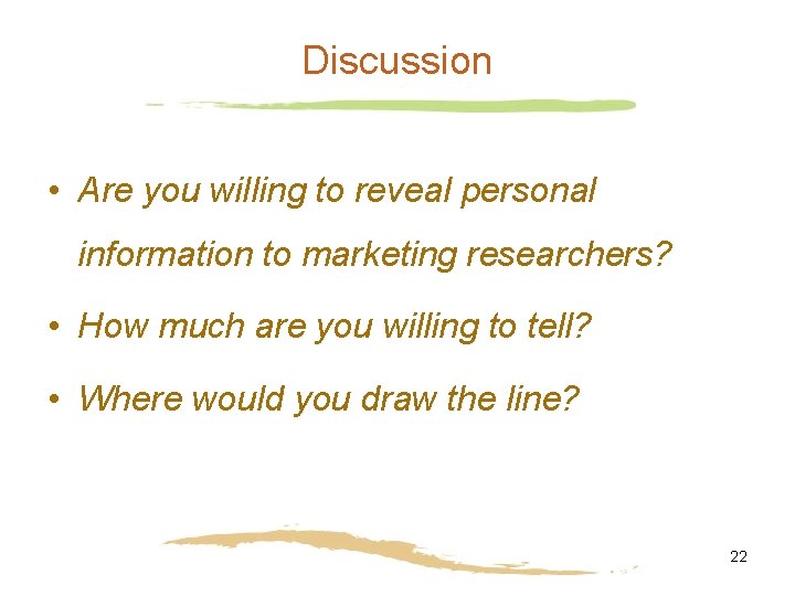 Discussion • Are you willing to reveal personal information to marketing researchers? • How Discussion • Are you willing to reveal personal information to marketing researchers? • How