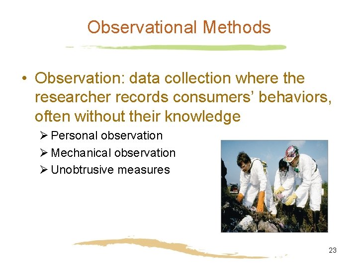 Observational Methods • Observation: data collection where the researcher records consumers’ behaviors, often without Observational Methods • Observation: data collection where the researcher records consumers’ behaviors, often without