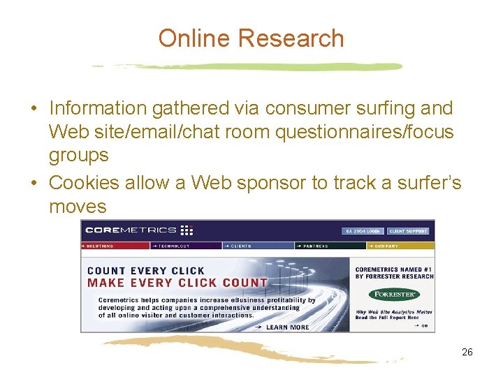Online Research • Information gathered via consumer surfing and Web site/email/chat room questionnaires/focus groups Online Research • Information gathered via consumer surfing and Web site/email/chat room questionnaires/focus groups