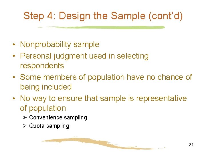 Step 4: Design the Sample (cont’d) • Nonprobability sample • Personal judgment used in Step 4: Design the Sample (cont’d) • Nonprobability sample • Personal judgment used in