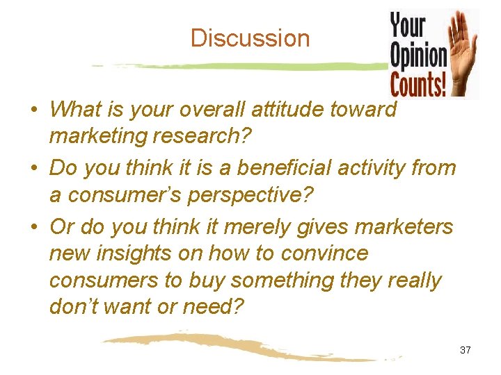 Discussion • What is your overall attitude toward marketing research? • Do you think Discussion • What is your overall attitude toward marketing research? • Do you think