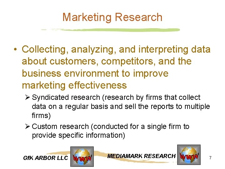 Marketing Research • Collecting, analyzing, and interpreting data about customers, competitors, and the business Marketing Research • Collecting, analyzing, and interpreting data about customers, competitors, and the business