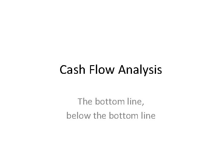 Cash Flow Analysis The bottom line, below the bottom line 