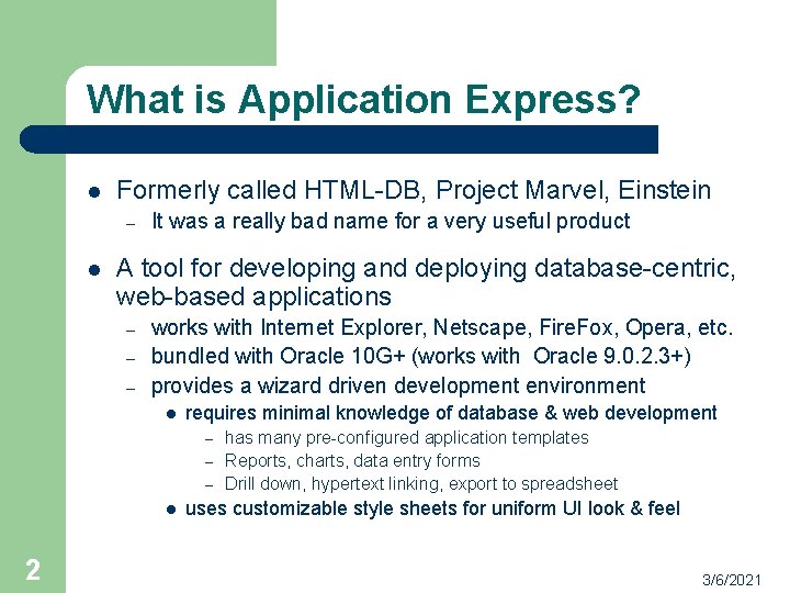 What is Application Express? l Formerly called HTML-DB, Project Marvel, Einstein – l It