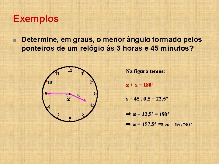 Exemplos n Determine, em graus, o menor ângulo formado pelos ponteiros de um relógio