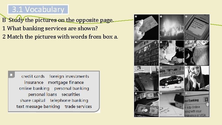 3. 1 Vocabulary B Study the pictures on the opposite page. 1 What banking