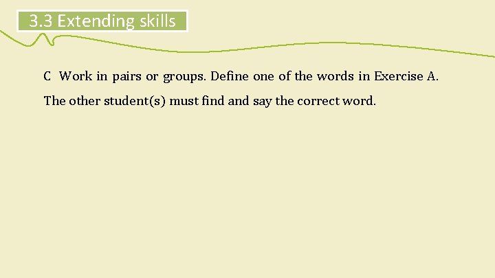 3. 3 Extending skills C Work in pairs or groups. Define of the words
