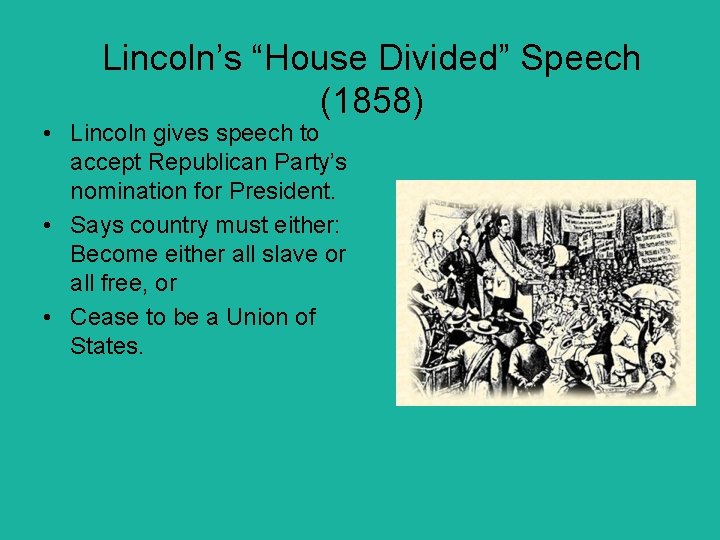 Lincoln’s “House Divided” Speech (1858) • Lincoln gives speech to accept Republican Party’s nomination