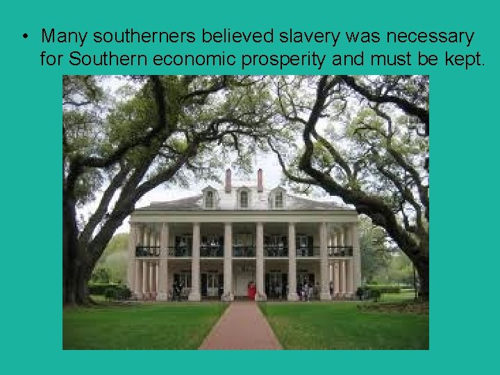  • Many southerners believed slavery was necessary for Southern economic prosperity and must