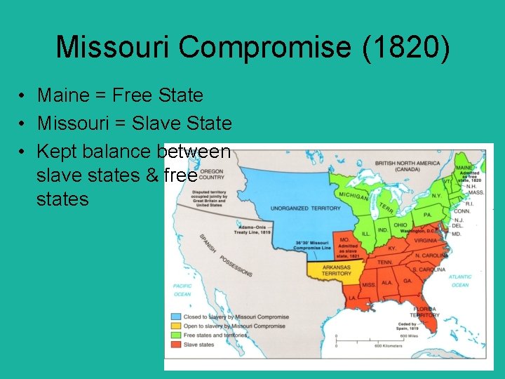 Missouri Compromise (1820) • Maine = Free State • Missouri = Slave State •