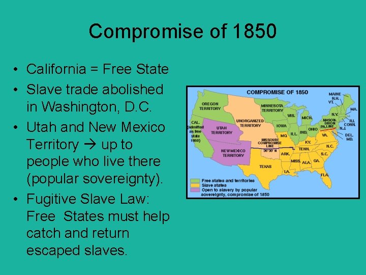 Compromise of 1850 • California = Free State • Slave trade abolished in Washington,