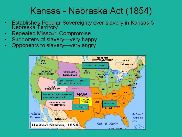 Kansas - Nebraska Act (1854) • Establishes Popular Sovereignty over slavery in Kansas &