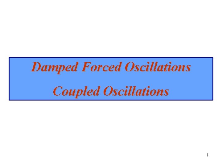 Damped Forced Oscillations Coupled Oscillations 1 