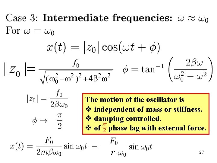 The motion of the oscillator is v independent of mass or stiffness. v damping