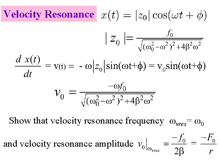 Velocity Resonance Show that velocity resonance frequency ωvres= ω0 and velocity resonance amplitude 