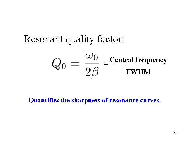 Resonant quality factor: = Central frequency FWHM Quantifies the sharpness of resonance curves. 34