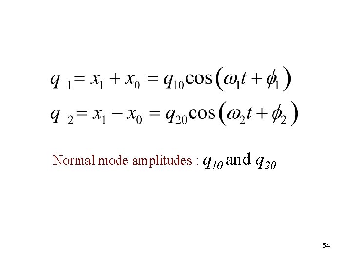 Normal mode amplitudes : q 10 and q 20 54 