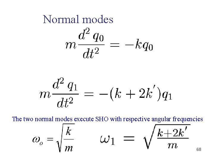 Normal modes The two normal modes execute SHO with respective angular frequencies 68 