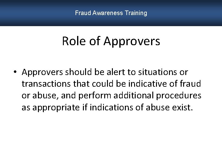 Fraud Awareness Training Role of Approvers • Approvers should be alert to situations or