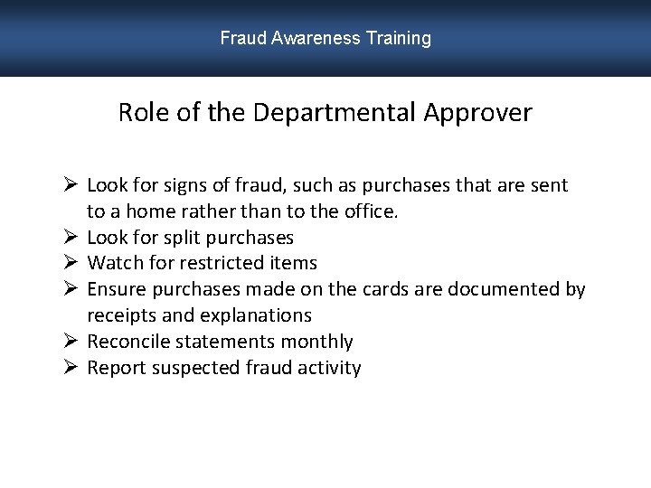 Fraud Awareness Training Role of the Departmental Approver Ø Look for signs of fraud,