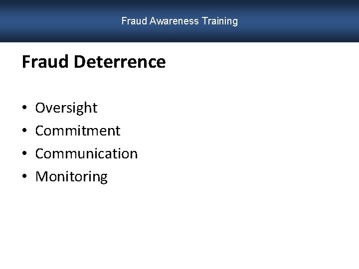 Fraud Awareness Training Fraud Deterrence • • Oversight Commitment Communication Monitoring 