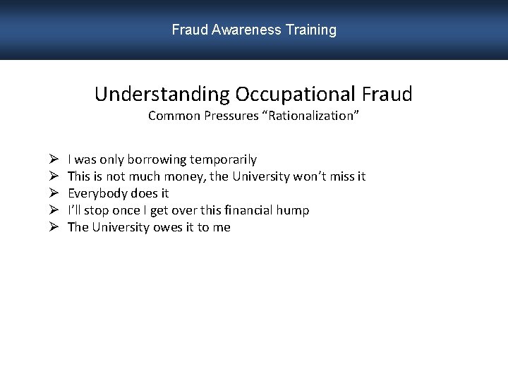 Fraud Awareness Training Understanding Occupational Fraud Common Pressures “Rationalization” Ø Ø Ø I was