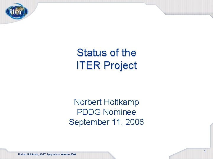 Status of the ITER Project Norbert Holtkamp PDDG Nominee September 11, 2006 1 Norbert
