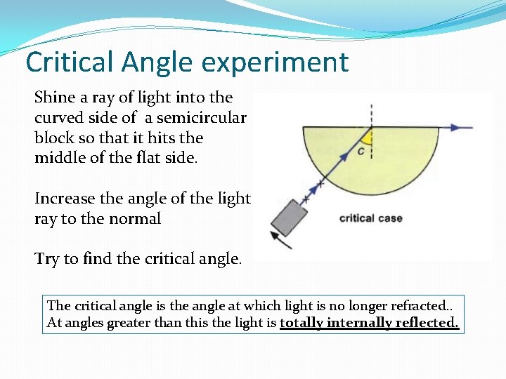 Critical Angle experiment Shine a ray of light into the curved side of a