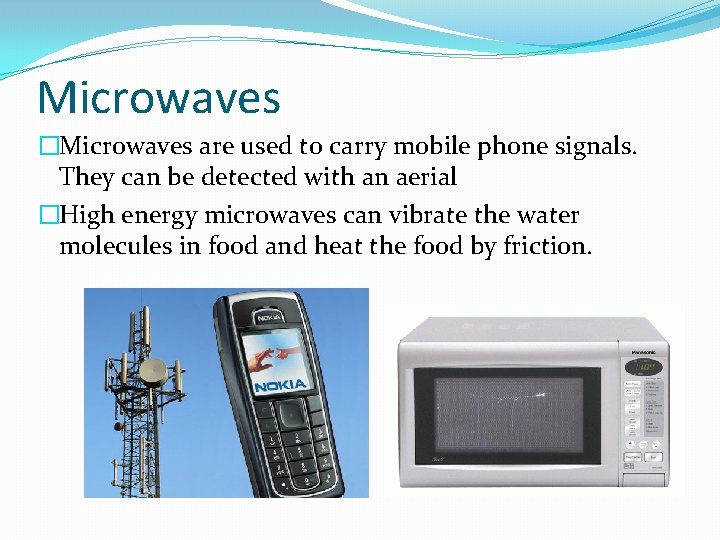 Microwaves �Microwaves are used to carry mobile phone signals. They can be detected with