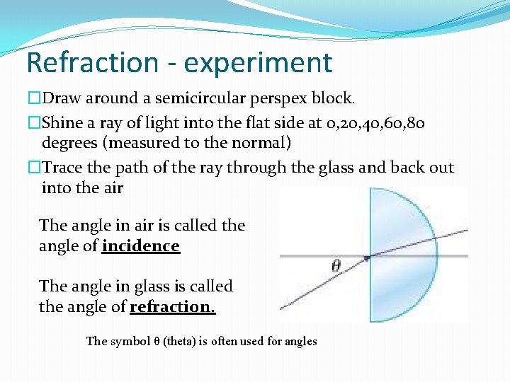 Refraction - experiment �Draw around a semicircular perspex block. �Shine a ray of light
