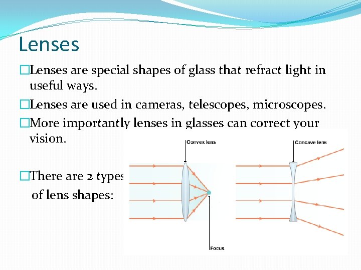 Lenses �Lenses are special shapes of glass that refract light in useful ways. �Lenses