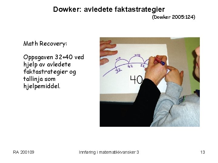 Dowker: avledete faktastrategier (Dowker 2005: 124) Math Recovery: Oppsgaven 32+40 ved hjelp av avledete