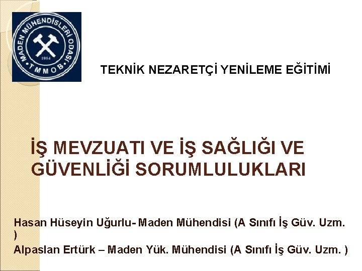 TEKNİK NEZARETÇİ YENİLEME EĞİTİMİ İŞ MEVZUATI VE İŞ SAĞLIĞI VE GÜVENLİĞİ SORUMLULUKLARI Hasan Hüseyin