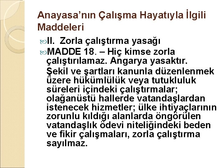 Anayasa’nın Çalışma Hayatıyla İlgili Maddeleri II. Zorla çalıştırma yasağı MADDE 18. – Hiç kimse