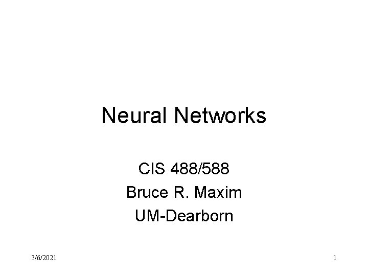 Neural Networks CIS 488/588 Bruce R. Maxim UM-Dearborn 3/6/2021 1 