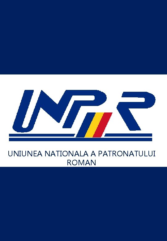 UNIUNEA NATIONALA A PATRONATULUI ROMAN UNIUNEA NATIONALA A PATRONATULUI ROMAN