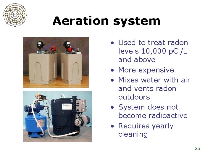 Aeration system • Used to treat radon levels 10, 000 p. Ci/L and above