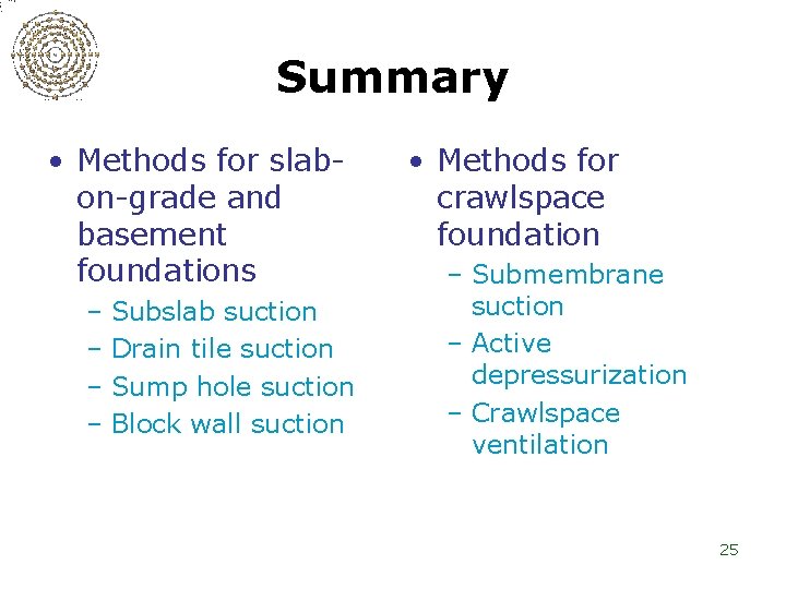 Summary • Methods for slabon-grade and basement foundations – Subslab suction – Drain tile