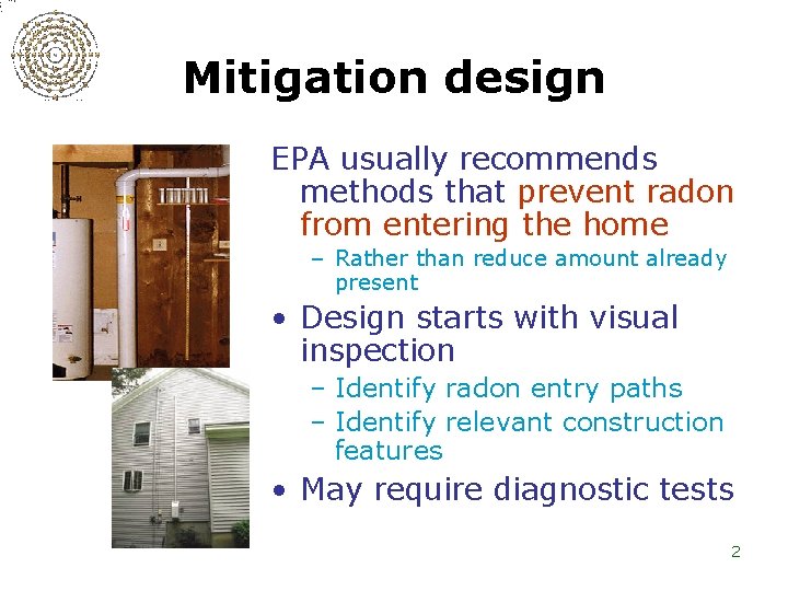 Mitigation design EPA usually recommends methods that prevent radon from entering the home –