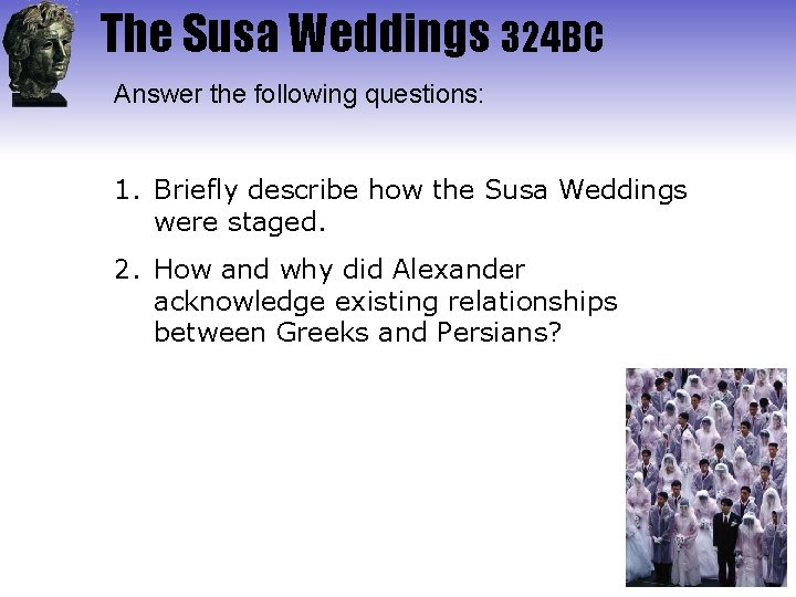 The Susa Weddings 324 BC Answer the following questions: 1. Briefly describe how the