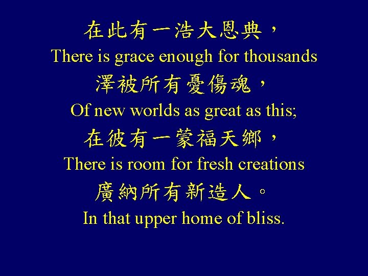 在此有一浩大恩典, There is grace enough for thousands 澤被所有憂傷魂, Of new worlds as great as 在此有一浩大恩典, There is grace enough for thousands 澤被所有憂傷魂, Of new worlds as great as