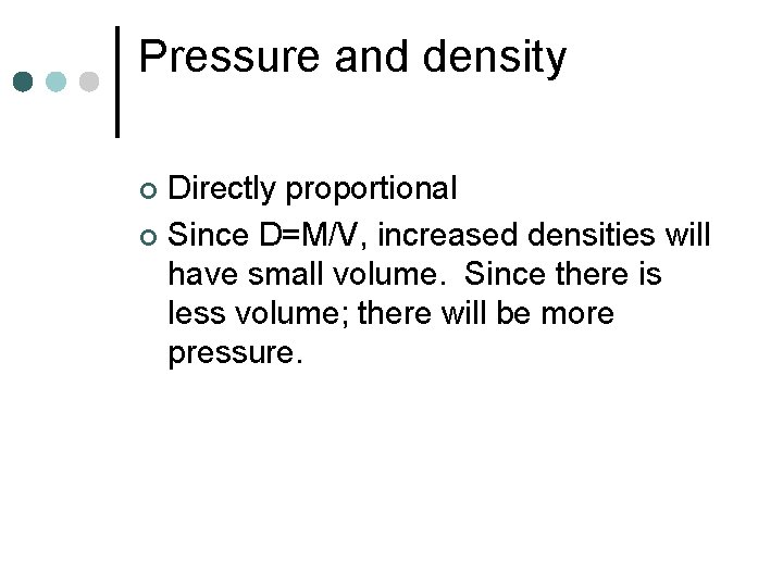 Pressure and density Directly proportional ¢ Since D=M/V, increased densities will have small volume.