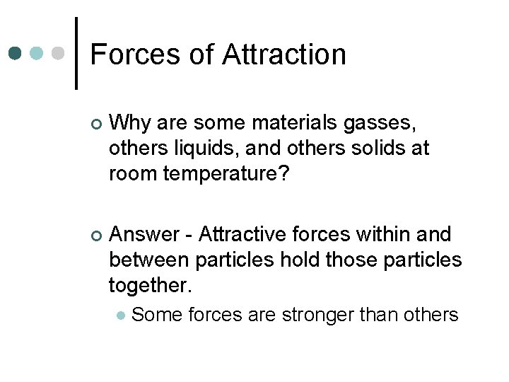 Forces of Attraction ¢ Why are some materials gasses, others liquids, and others solids
