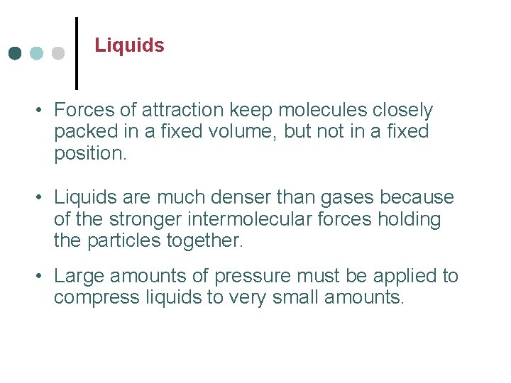 Liquids • Forces of attraction keep molecules closely packed in a fixed volume, but