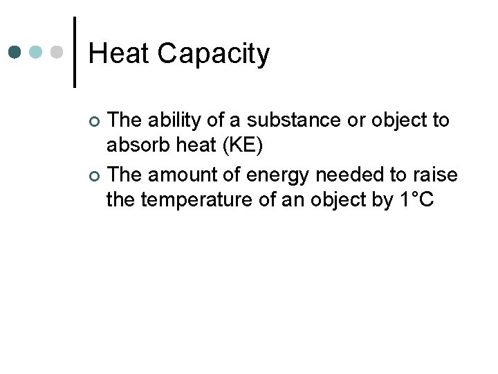 Heat Capacity The ability of a substance or object to absorb heat (KE) ¢