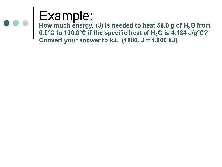 Example: How much energy, (J) is needed to heat 50. 0 g of H