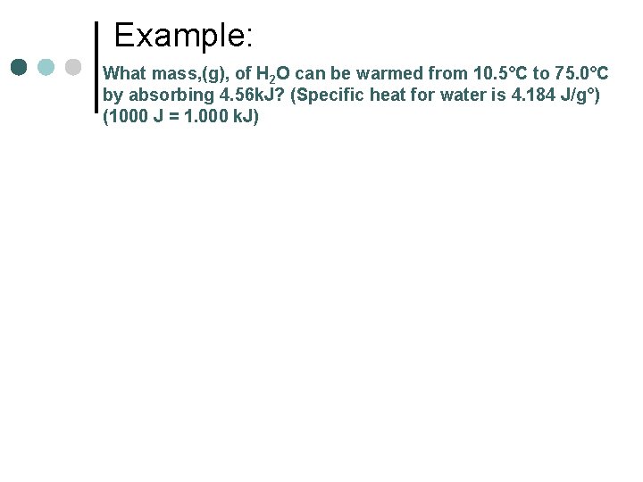 Example: What mass, (g), of H 2 O can be warmed from 10. 5°C