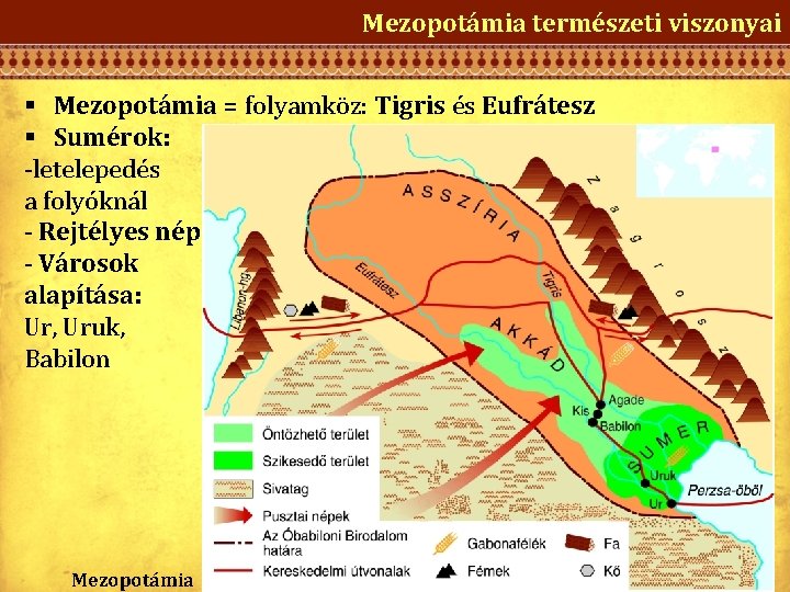 Mezopotámia természeti viszonyai § Mezopotámia = folyamköz: Tigris és Eufrátesz § Sumérok: -letelepedés a